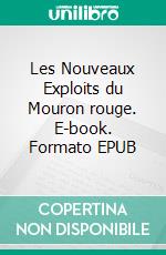 Les Nouveaux Exploits du Mouron rouge. E-book. Formato EPUB ebook di Baronne Emma Orczy