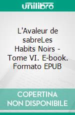 L'Avaleur de sabreLes Habits Noirs - Tome VI. E-book. Formato EPUB ebook