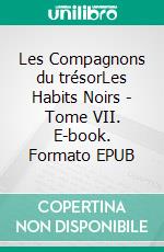 Les Compagnons du trésorLes Habits Noirs - Tome VII. E-book. Formato EPUB ebook di Paul Féval