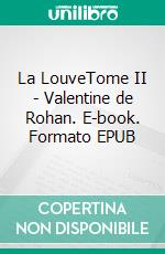 La LouveTome II - Valentine de Rohan. E-book. Formato EPUB ebook di Paul Féval