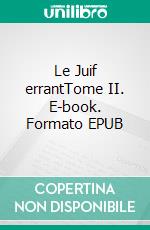 Le Juif errantTome II. E-book. Formato EPUB ebook di Eugène Sue