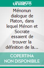 Ménonun dialogue de Platon, dans lequel Ménon et Socrate essaient de trouver la définition de la vertu. E-book. Formato EPUB