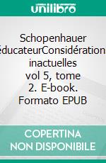 Schopenhauer éducateurConsidérations inactuelles vol 5, tome 2. E-book. Formato EPUB ebook