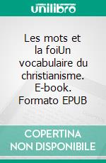 Les mots et la foiUn vocabulaire du christianisme. E-book. Formato EPUB ebook di Philippe Lestang