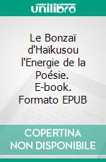 Le Bonzaï d'Haïkusou l'Energie de la Poésie. E-book. Formato EPUB ebook