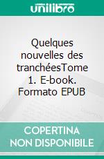 Quelques nouvelles des tranchéesTome 1. E-book. Formato EPUB ebook di Cédric T.Parageau