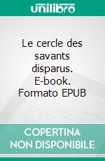 Le cercle des savants disparus. E-book. Formato EPUB ebook di Philippe Lefebvre