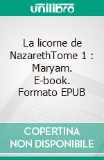 La licorne de NazarethTome 1 : Maryam. E-book. Formato EPUB ebook