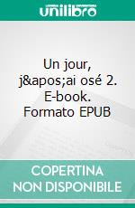 Un jour, j&apos;ai osé 2. E-book. Formato EPUB ebook