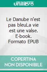 Le Danube n'est pas bleuLa vie est une valse. E-book. Formato EPUB ebook