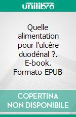 Quelle alimentation pour l'ulcère duodénal ?. E-book. Formato EPUB ebook