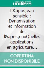 L&apos;eau sensible : Dynamisation et information de l&apos;eauQuelles applications en agriculture ?. E-book. Formato EPUB ebook