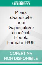 Menus d'été pour l'ulcère duodénal. E-book. Formato EPUB ebook di Cédric Menard