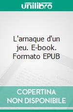 L'arnaque d'un jeu. E-book. Formato EPUB ebook