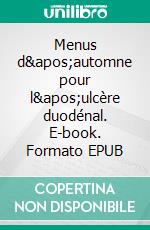 Menus d'automne pour l'ulcère duodénal. E-book. Formato EPUB ebook di Cédric Menard