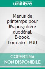 Menus de printemps pour l'ulcère duodénal. E-book. Formato EPUB ebook di Cédric Menard