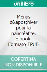 Menus d'hiver pour la pancréatite. E-book. Formato EPUB ebook di Cédric Menard