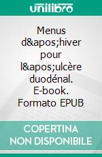 Menus d'hiver pour l'ulcère duodénal. E-book. Formato EPUB ebook di Cédric Menard