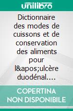 Dictionnaire des modes de cuissons et de conservation des aliments pour l&apos;ulcère duodénal. E-book. Formato EPUB ebook