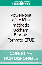 PowerPoint dévoiléLa méthode Ockham. E-book. Formato EPUB ebook