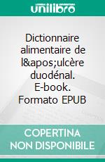 Dictionnaire alimentaire de l&apos;ulcère duodénal. E-book. Formato EPUB ebook