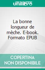 La bonne longueur de mèche. E-book. Formato EPUB ebook