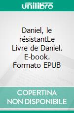 Daniel, le résistantLe Livre de Daniel. E-book. Formato EPUB ebook