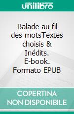 Balade au fil des motsTextes choisis & Inédits. E-book. Formato EPUB ebook