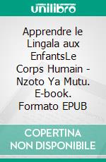 Apprendre le Lingala aux EnfantsLe Corps Humain - Nzoto Ya Mutu. E-book. Formato EPUB ebook di Collection Tokende