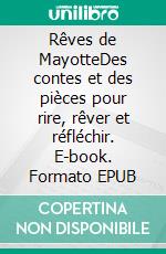 Rêves de MayotteDes contes et des pièces pour rire, rêver et réfléchir. E-book. Formato EPUB ebook di Denis Cordat