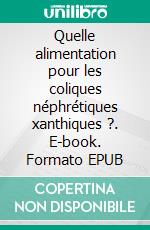 Quelle alimentation pour les coliques néphrétiques xanthiques ?. E-book. Formato EPUB ebook