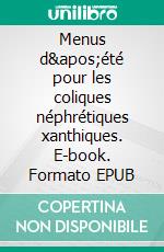 Menus d'été pour les coliques néphrétiques xanthiques. E-book. Formato EPUB ebook di Cédric Menard