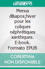 Menus d'hiver pour les coliques néphrétiques xanthiques. E-book. Formato EPUB ebook di Cédric Menard