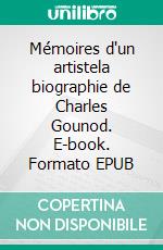 Mémoires d'un artistela biographie de Charles Gounod. E-book. Formato EPUB ebook