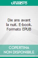 Dix ans avant la nuit. E-book. Formato EPUB ebook