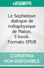 Le Sophisteun dialogue de métaphysique de Platon. E-book. Formato EPUB ebook di Platon Platon