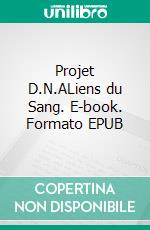 Projet D.N.ALiens du Sang. E-book. Formato EPUB ebook