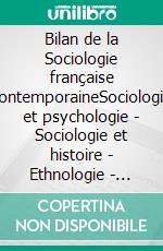 Bilan de la Sociologie française contemporaineSociologie et psychologie - Sociologie et histoire - Ethnologie - Morphologie sociale - Sociologie juridique et économique. E-book. Formato EPUB ebook
