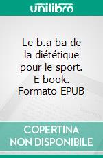 Le b.a-ba de la diététique pour le sport. E-book. Formato EPUB ebook