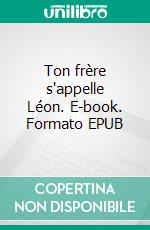 Ton frère s'appelle Léon. E-book. Formato EPUB ebook di Sandrine Vasquez