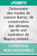 Dictionnaire des modes de cuisson & de conservation des aliments après une opération de l'obésité. E-book. Formato EPUB ebook di Cédric Menard