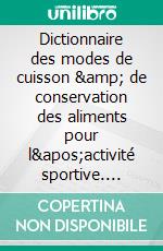 Dictionnaire des modes de cuisson &amp; de conservation des aliments pour l&apos;activité sportive. E-book. Formato EPUB ebook