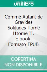 Comme Autant de Gravides Solitudes Tome IItome II. E-book. Formato EPUB