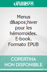 Menus d'hiver pour les hémorroïdes. E-book. Formato EPUB ebook di Cédric Menard