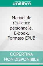 Manuel de résilience personnelle. E-book. Formato EPUB ebook di Lilian Michau