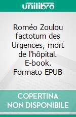 Roméo Zoulou factotum des Urgences, mort de l'hôpital. E-book. Formato EPUB ebook di Jean-Luc Weber