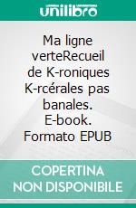 Ma ligne verteRecueil de K-roniques K-rcérales pas banales. E-book. Formato EPUB ebook