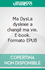 Ma DysLa dyslexie a changé ma vie. E-book. Formato EPUB ebook di Benjamin Belando