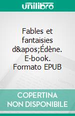 Fables et fantaisies d&apos;Édène. E-book. Formato EPUB ebook