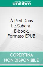 À Pied Dans Le Sahara. E-book. Formato EPUB